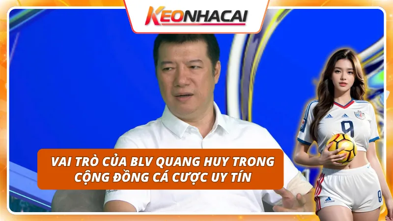 Điểm qua vai trò trong cộng đồng cá cược của BLV Quang Huy