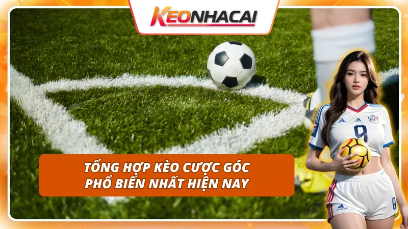 Mách nhỏ những kèo cược góc phổ biến hàng đầu