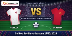 Soi kèo Sevilla vs Osasuna 27/10: chọn chủ nhà -0,5 37 Soi kèo Sevilla vs Osasuna lúc 03:00 ngày 27/10/2026 tại Ramón Sánchez-Pizjuán, vòng 10 LaLiga
